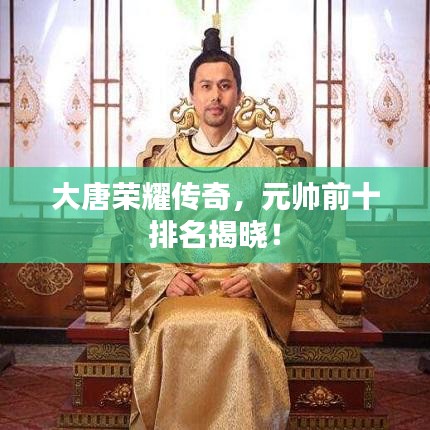 大唐荣耀传奇，元帅前十排名揭晓！