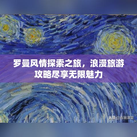 罗曼风情探索之旅，浪漫旅游攻略尽享无限魅力