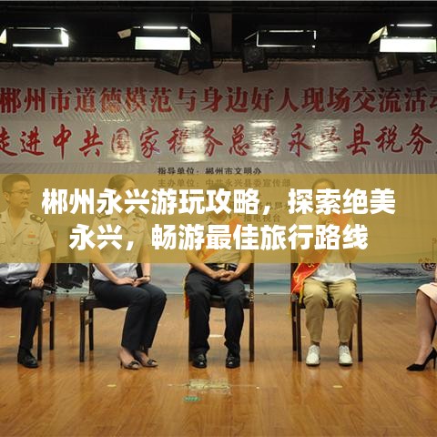 郴州永兴游玩攻略，探索绝美永兴，畅游最佳旅行路线