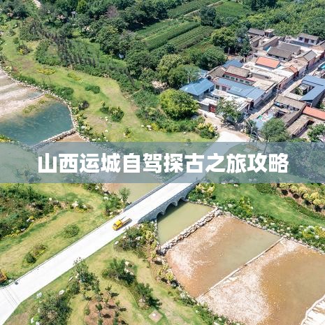山西运城自驾探古之旅攻略