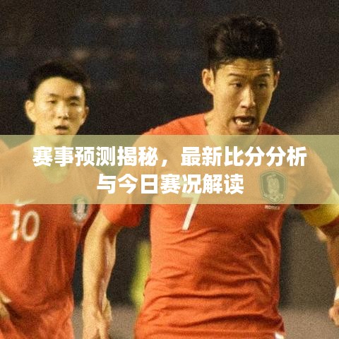 赛事预测揭秘，最新比分分析与今日赛况解读