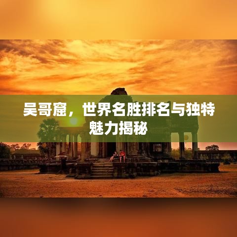 吴哥窟，世界名胜排名与独特魅力揭秘