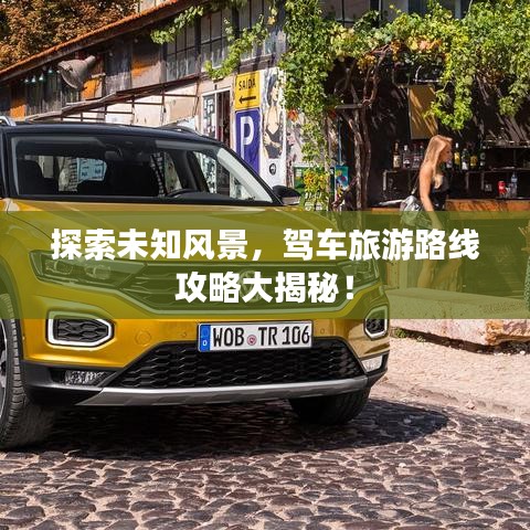 探索未知风景，驾车旅游路线攻略大揭秘！