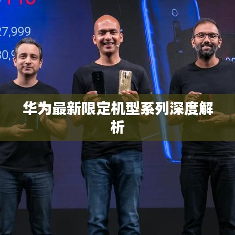 华为最新限定机型系列深度解析