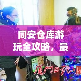 同安仓库游玩全攻略，最新探索路线指南