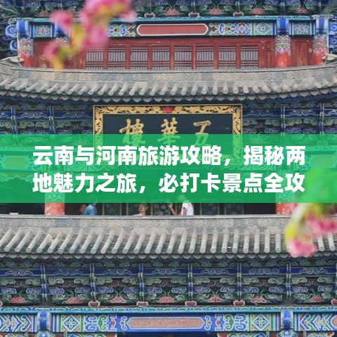 云南与河南旅游攻略，揭秘两地魅力之旅，必打卡景点全攻略！