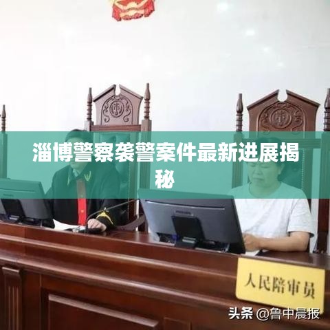 淄博警察袭警案件最新进展揭秘