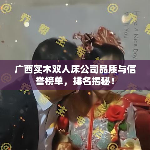 广西实木双人床公司品质与信誉榜单，排名揭秘！