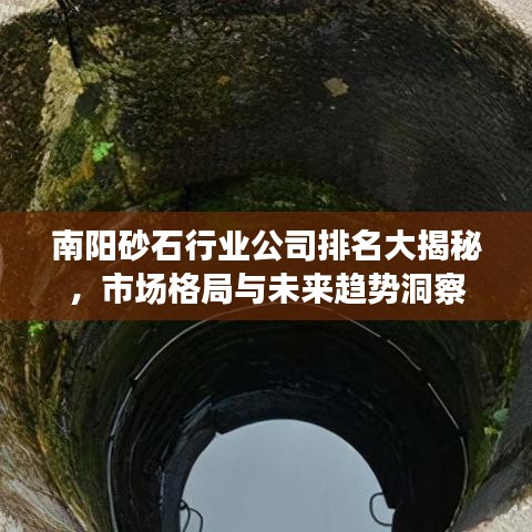 南阳砂石行业公司排名大揭秘，市场格局与未来趋势洞察