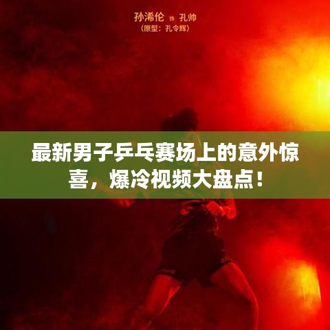 最新男子乒乓赛场上的意外惊喜，爆冷视频大盘点！