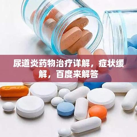 尿道炎药物治疗详解，症状缓解，百度来解答