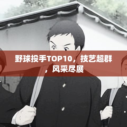 野球投手TOP10，技艺超群，风采尽展