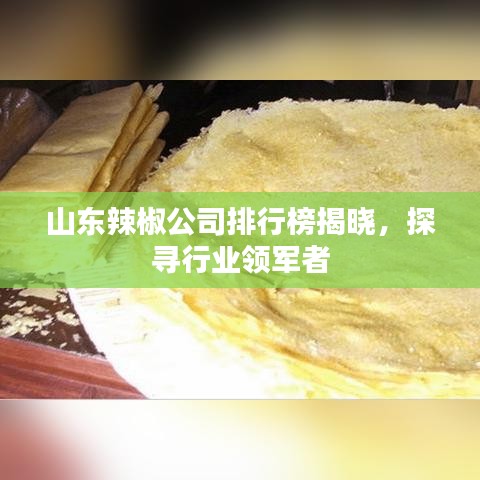 山东辣椒公司排行榜揭晓，探寻行业领军者