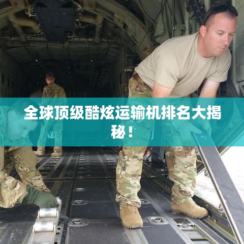 全球顶级酷炫运输机排名大揭秘！