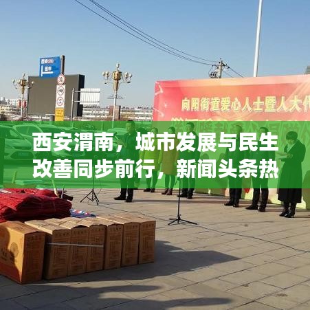 西安渭南，城市发展与民生改善同步前行，新闻头条热议不断