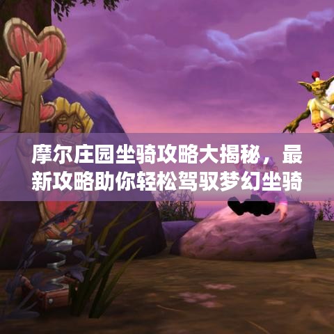 摩尔庄园坐骑攻略大揭秘，最新攻略助你轻松驾驭梦幻坐骑！