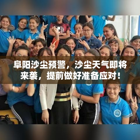 阜阳沙尘预警，沙尘天气即将来袭，提前做好准备应对！