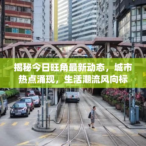 揭秘今日旺角最新动态，城市热点涌现，生活潮流风向标
