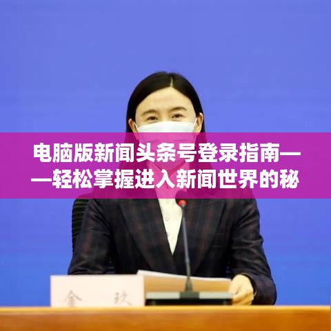 电脑版新闻头条号登录指南——轻松掌握进入新闻世界的秘诀