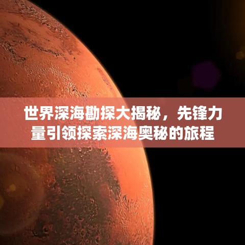 世界深海勘探大揭秘，先锋力量引领探索深海奥秘的旅程