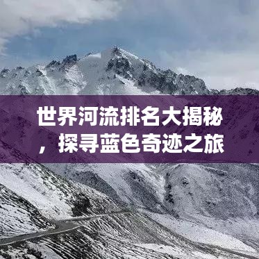 世界河流排名大揭秘，探寻蓝色奇迹之旅的脉络