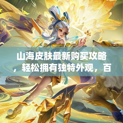 山海皮肤最新购买攻略，轻松拥有独特外观，百度收录标准标题！