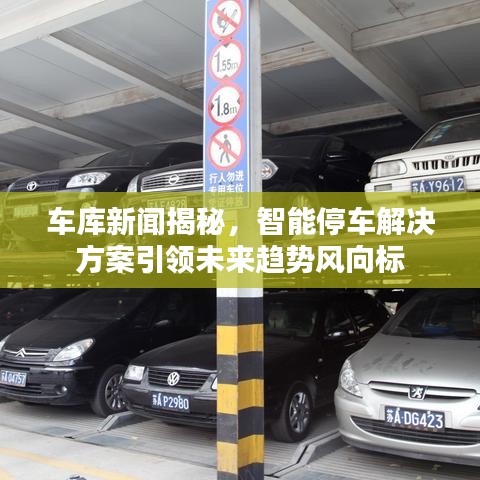 车库新闻揭秘，智能停车解决方案引领未来趋势风向标