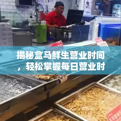 揭秘盒马鲜生营业时间，轻松掌握每日营业时段！
