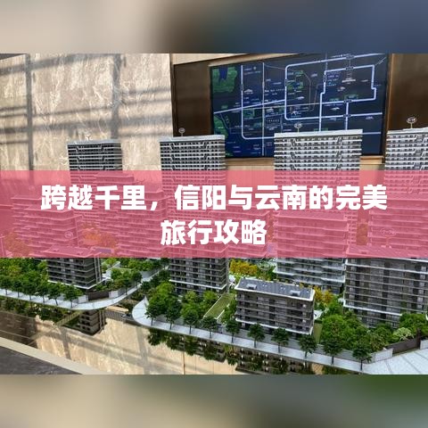 跨越千里，信阳与云南的完美旅行攻略