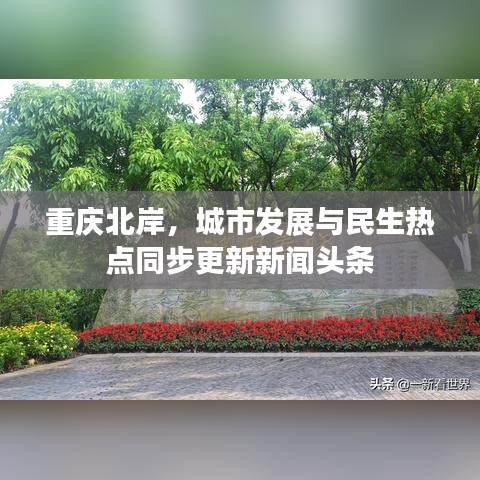 重庆北岸，城市发展与民生热点同步更新新闻头条