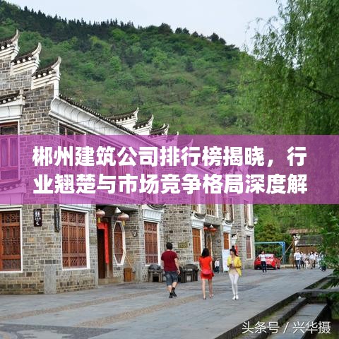 郴州建筑公司排行榜揭晓，行业翘楚与市场竞争格局深度解读