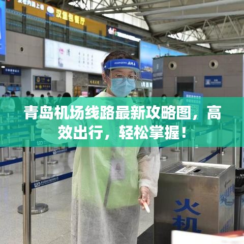 青岛机场线路最新攻略图，高效出行，轻松掌握！