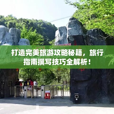 打造完美旅游攻略秘籍，旅行指南撰写技巧全解析！