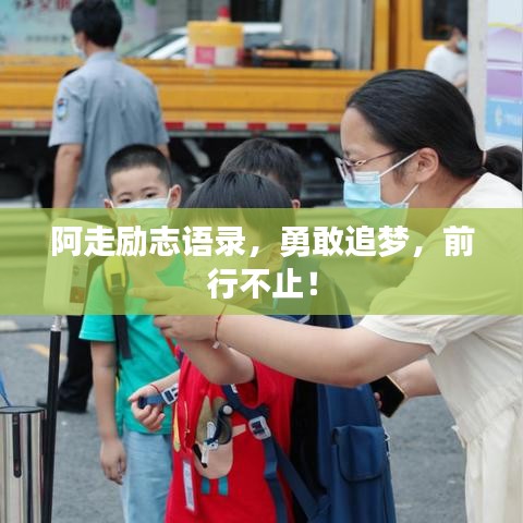 阿走励志语录，勇敢追梦，前行不止！