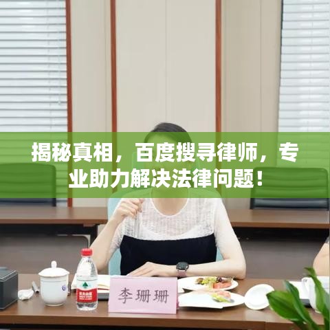 揭秘真相，百度搜寻律师，专业助力解决法律问题！