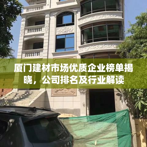 厦门建材市场优质企业榜单揭晓，公司排名及行业解读