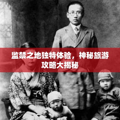 监禁之地独特体验，神秘旅游攻略大揭秘