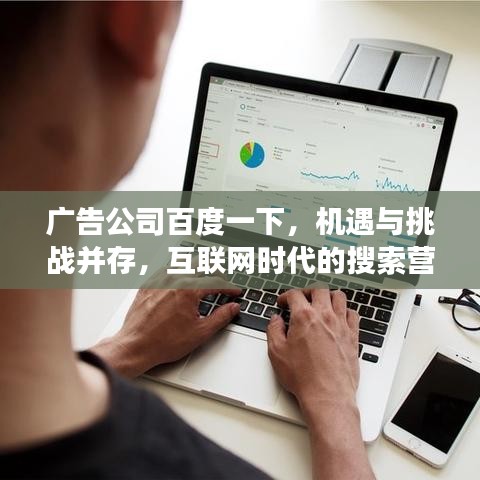 广告公司百度一下，机遇与挑战并存，互联网时代的搜索营销新解读
