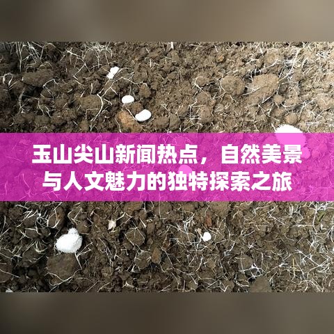玉山尖山新闻热点，自然美景与人文魅力的独特探索之旅