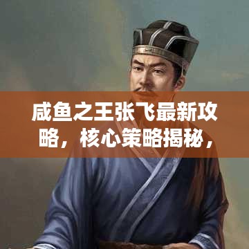 咸鱼之王张飞最新攻略，核心策略揭秘，轻松登顶称霸！