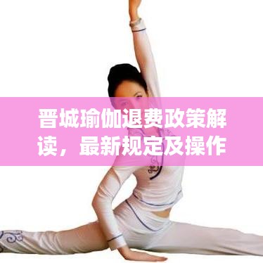 晋城瑜伽退费政策解读，最新规定及操作指南