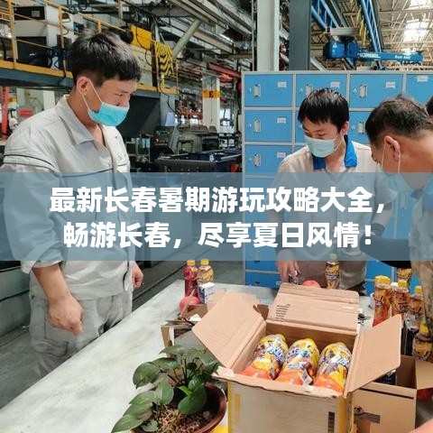 最新长春暑期游玩攻略大全，畅游长春，尽享夏日风情！