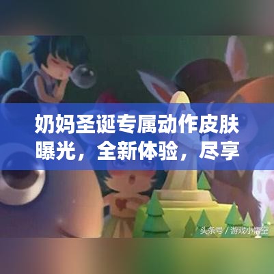 奶妈圣诞专属动作皮肤曝光，全新体验，尽享节日狂欢！