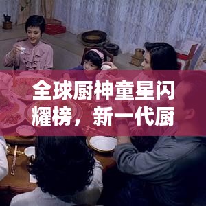 全球厨神童星闪耀榜，新一代厨艺天才璀璨崛起