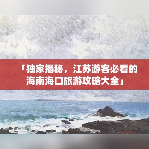 「独家揭秘，江苏游客必看的海南海口旅游攻略大全」