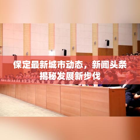 保定最新城市动态，新闻头条揭秘发展新步伐
