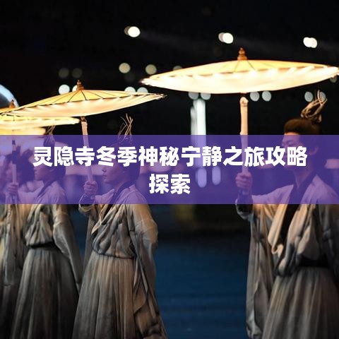 灵隐寺冬季神秘宁静之旅攻略探索