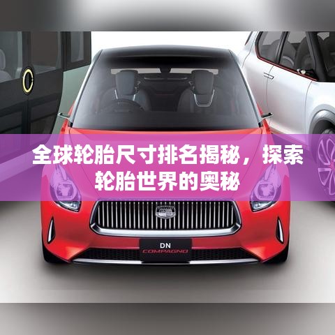 全球轮胎尺寸排名揭秘，探索轮胎世界的奥秘