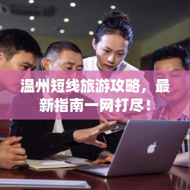 温州短线旅游攻略，最新指南一网打尽！