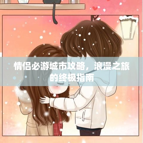 情侣必游城市攻略，浪漫之旅的终极指南